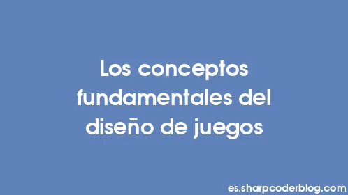 Los conceptos fundamentales del diseño de juegos - Thumbnail