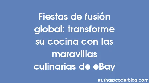 Fiestas de fusión global: transforme su cocina con las maravillas culinarias de eBay - Thumbnail