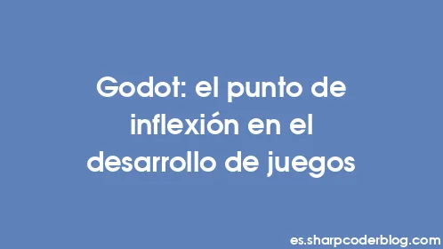 Godot: el punto de inflexión en el desarrollo de juegos - Thumbnail