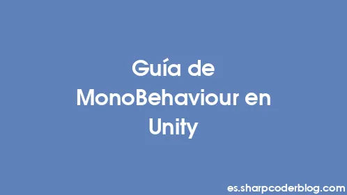 Guía de MonoBehaviour en Unity - Thumbnail