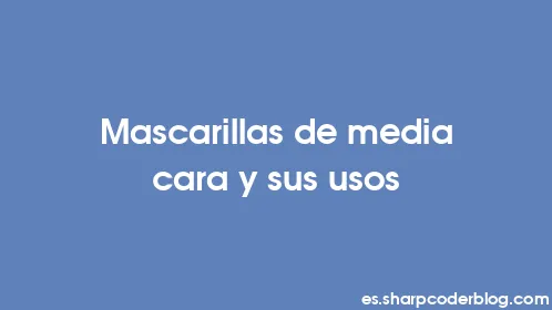 Mascarillas de media cara y sus usos - Thumbnail