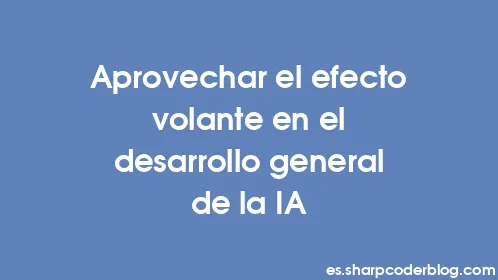 Aprovechar el efecto volante en el desarrollo general de la IA - Thumbnail