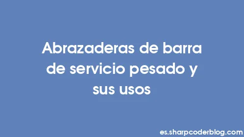 Abrazaderas de barra de servicio pesado y sus usos - Thumbnail