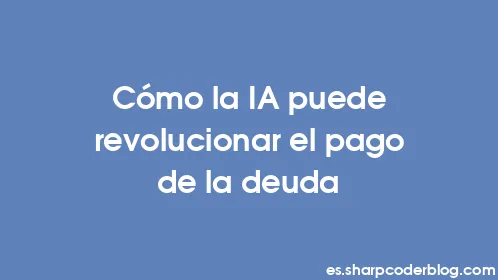 Cómo la IA puede revolucionar el pago de la deuda - Thumbnail