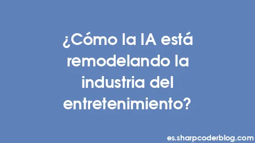 ¿Cómo la IA está remodelando la industria del entretenimiento? - Thumbnail