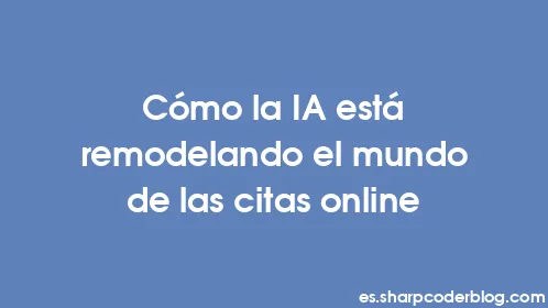 Cómo la IA está remodelando el mundo de las citas online - Thumbnail