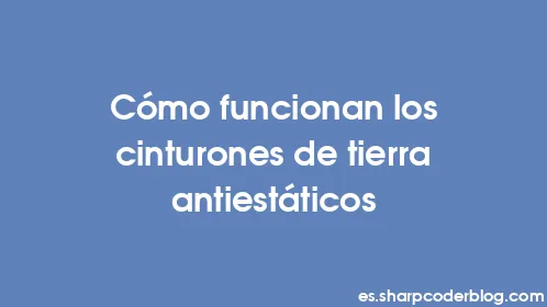 Cómo funcionan los cinturones de tierra antiestáticos - Thumbnail