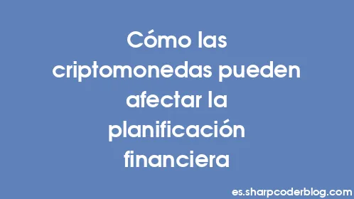 Cómo las criptomonedas pueden afectar la planificación financiera - Thumbnail