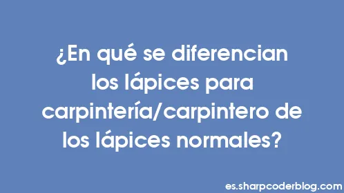 ¿En qué se diferencian los lápices para carpintería/carpintero de los lápices normales? - Thumbnail