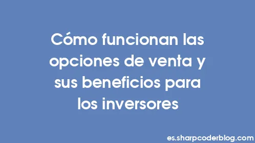 Cómo funcionan las opciones de venta y sus beneficios para los inversores - Thumbnail