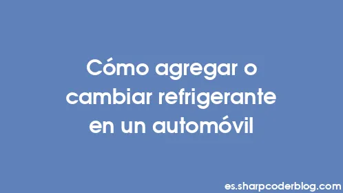Cómo agregar o cambiar refrigerante en un automóvil - Thumbnail
