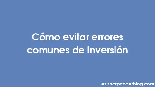 Cómo evitar errores comunes de inversión - Thumbnail