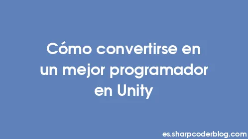 Cómo convertirse en un mejor programador en Unity - Thumbnail