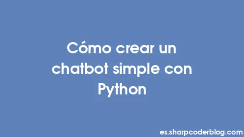 Cómo crear un chatbot simple con Python - Thumbnail