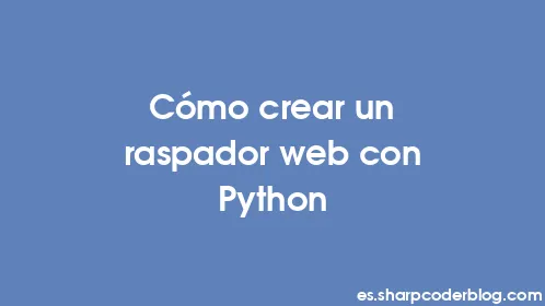 Cómo crear un raspador web con Python - Thumbnail
