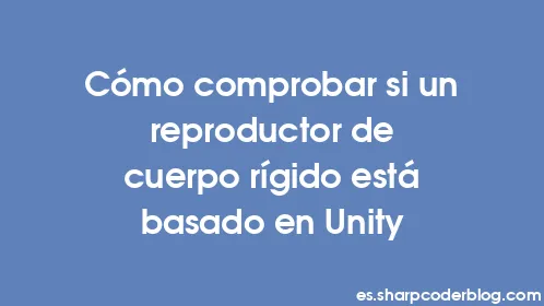 Cómo comprobar si un reproductor de cuerpo rígido está basado en Unity - Thumbnail