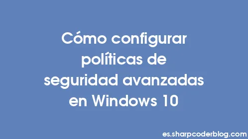 Cómo configurar políticas de seguridad avanzadas en Windows 10 - Thumbnail