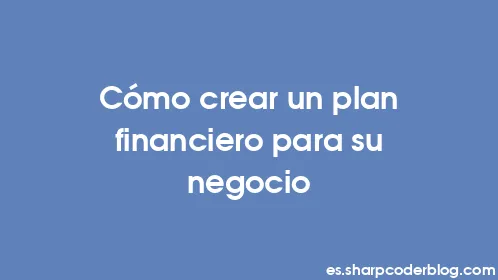 Cómo crear un plan financiero para su negocio - Thumbnail