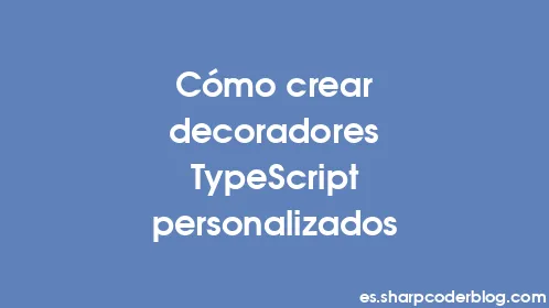 Cómo crear decoradores TypeScript personalizados - Thumbnail
