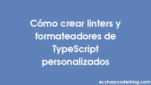Cómo crear linters y formateadores de TypeScript personalizados - Thumbnail