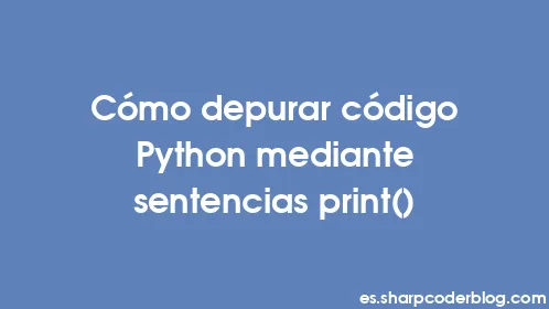 Cómo depurar código Python mediante sentencias print() - Thumbnail