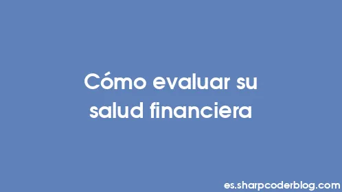 Cómo evaluar su salud financiera - Thumbnail