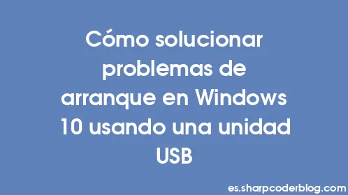 Cómo solucionar problemas de arranque en Windows 10 usando una unidad USB - Thumbnail
