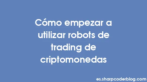 Cómo empezar a utilizar robots de trading de criptomonedas - Thumbnail