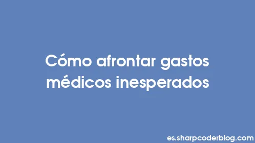 Cómo afrontar gastos médicos inesperados - Thumbnail