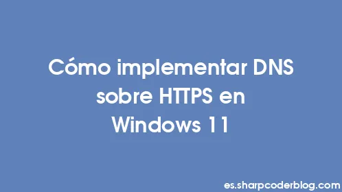 Cómo implementar DNS sobre HTTPS en Windows 11 - Thumbnail