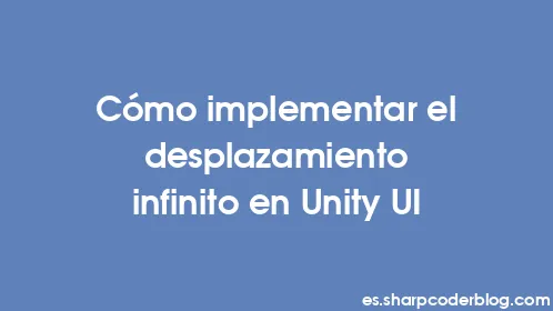Cómo implementar el desplazamiento infinito en Unity UI - Thumbnail