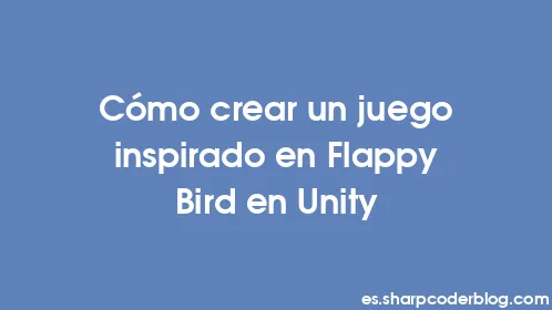 Cómo crear un juego inspirado en Flappy Bird en Unity - Thumbnail