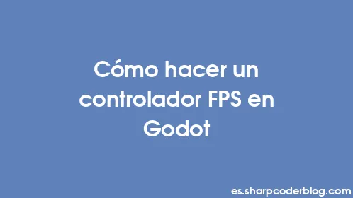 Cómo hacer un controlador FPS en Godot - Thumbnail