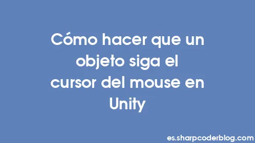 Cómo hacer que un objeto siga el cursor del mouse en Unity - Thumbnail