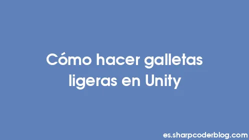 Cómo hacer galletas ligeras en Unity - Thumbnail