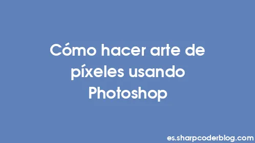 Cómo hacer arte de píxeles usando Photoshop - Thumbnail