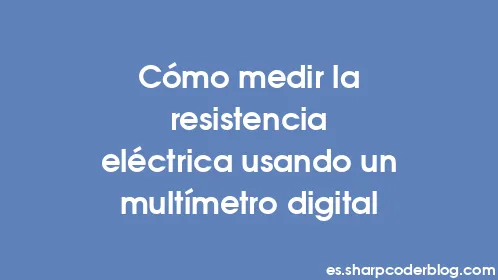 Cómo medir la resistencia eléctrica usando un multímetro digital - Thumbnail