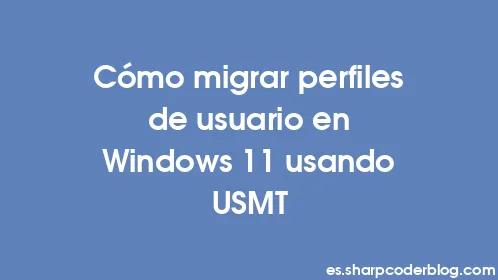 Cómo migrar perfiles de usuario en Windows 11 usando USMT - Thumbnail