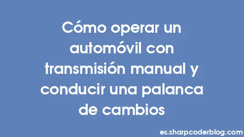 Cómo operar un automóvil con transmisión manual y conducir una palanca de cambios - Thumbnail