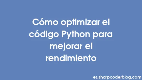Cómo optimizar el código Python para mejorar el rendimiento - Thumbnail