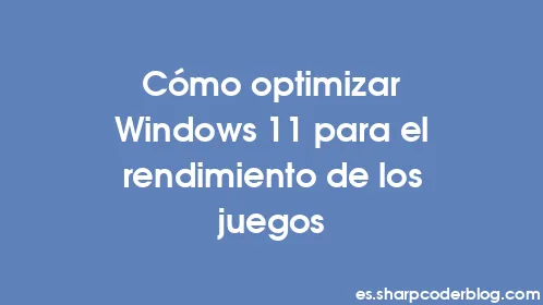 Cómo optimizar Windows 11 para el rendimiento de los juegos - Thumbnail