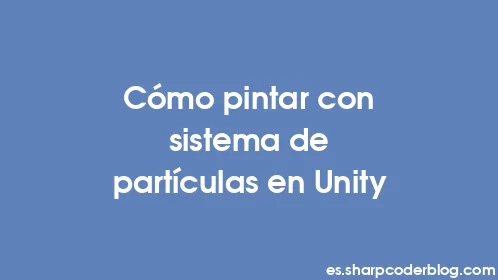 Cómo pintar con sistema de partículas en Unity - Thumbnail