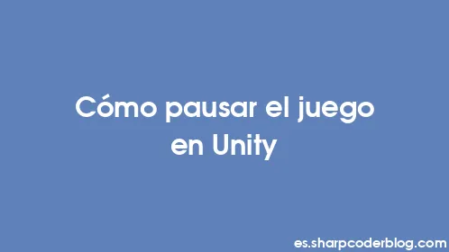 Cómo pausar el juego en Unity - Thumbnail
