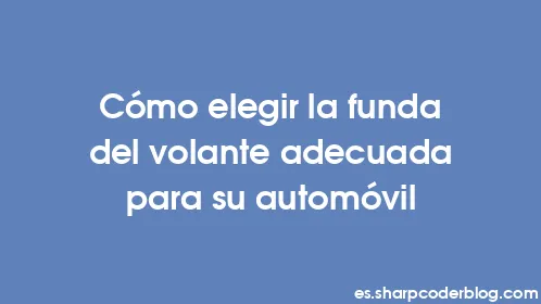 Cómo elegir la funda del volante adecuada para su automóvil - Thumbnail