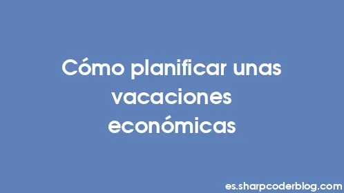 Cómo planificar unas vacaciones económicas - Thumbnail