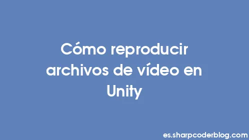 Cómo reproducir archivos de vídeo en Unity - Thumbnail