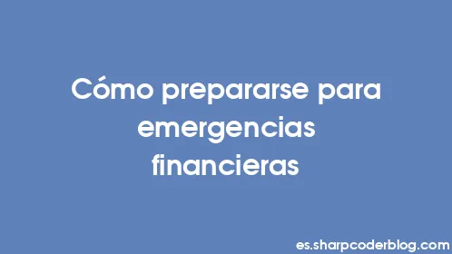 Cómo prepararse para emergencias financieras - Thumbnail