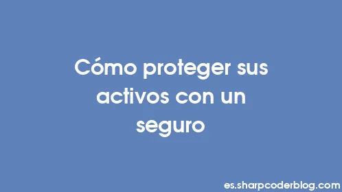 Cómo proteger sus activos con un seguro - Thumbnail