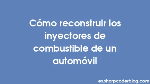 Cómo reconstruir los inyectores de combustible de un automóvil - Thumbnail