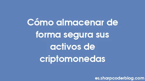 Cómo almacenar de forma segura sus activos de criptomonedas - Thumbnail